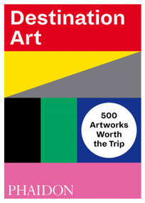 Destination Art (500 Artworks Worth the Trip) by Phaidon Editors, 9780714876467