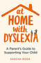 At Home with Dyslexia (A Parent's Guide to Supporting Your Child) by Sascha Roos, 9781472140654