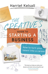 The Creative's Guide to Starting a Business (How to turn your talent into a career) by Harriet Kelsall, 9781472141095