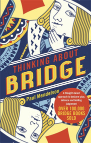 Thinking About Bridge (A thought-based approach to declarer play, defence and bidding judgement) by Paul Mendelson, 9781472141859