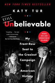 Unbelievable (My Front-Row Seat to the Craziest Campaign in American History) - 9780062684936 by Katy Tur, 9780062684936