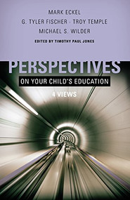 Perspectives on Your Child's Education (Four Views) by Timothy Paul Jones, Mark Eckel, G. Tyler Fischer, Troy Temple, Michael S. Wilder, 9780805448443