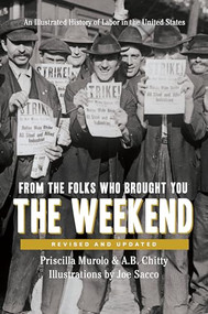 From the Folks Who Brought You the Weekend (An Illustrated History of Labor in the United States) by Priscilla Murolo, A.B. Chitty, Joe Sacco, 9781620974483