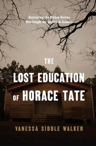 The Lost Education of Horace Tate (Uncovering the Hidden Heroes Who Fought for Justice in Schools) by Vanessa Siddle Walker, 9781620971055
