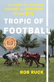 Tropic of Football (The Long and Perilous Journey of Samoans to the NFL) by Rob Ruck, 9781620973370