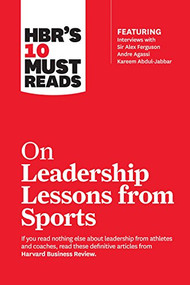 HBR's 10 Must Reads on Leadership Lessons from Sports (featuring interviews with Sir Alex Ferguson, Kareem Abdul-Jabbar, Andre Agassi) by Harvard Business Review, Alex Ferguson, Bill Parcells, Kareem Abdul-Jabbar, Joe Girardi, 9781633694347