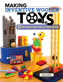 Making Inventive Wooden Toys (33 Wild & Wacky Projects Ideal for STEAM Education) by Bob Gilsdorf, 9781565239487