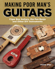 Making Poor Man's Guitars (Cigar Box Guitars, the Frying Pan Banjo, and Other DIY Instruments) by Shane Speal, 9781565239463