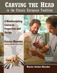 Carving the Head in the Classic European Tradition, Revised Edition (A Woodsculpting Course in Proportion and Design) by Martin Geisler-Moroder, 9781565239739