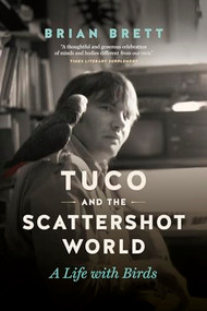 Tuco and the Scattershot World (A Life with Birds) - 9781771643009 by Brian Brett, 9781771643009