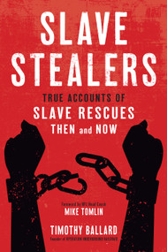 Slave Stealers (True Accounts of Slave Rescues: Then and Now) by Timothy Ballard, Mike Tomlin, 9781629724843