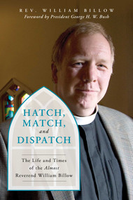 Hatch, Match, and Dispatch (The Life and Times of The Almost Reverend William Billow) by William Billow, President George H. W. Bush, 9781493037018
