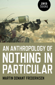 An Anthropology of Nothing in Particular by Martin Demant Frederiksen, 9781785356995