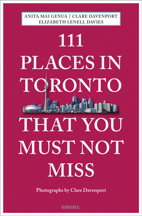 111 Places in Toronto That You Must Not Miss by Anita Mai Genua, Clare Davenport, Elizabeth Lenell Davies, 9783740802578
