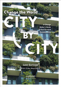 Change the World City by City (A Change Maker's Guide to Fast Forward Sustainability) by Leen Gorissen, Erika Meynaerts, 9789401453578