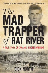 Mad Trapper of Rat River (A True Story Of Canada's Biggest Manhunt) by Dick North, 9781493035823