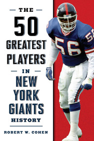 The 50 Greatest Players in New York Giants History by Robert W. Cohen, 9781493035656