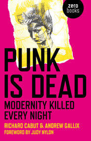 Punk Is Dead (Modernity Killed Every Night) by Richard Cabut, Andrew Gallix, 9781785353468
