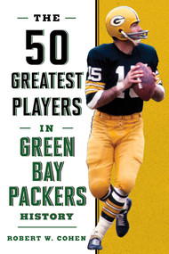 The 50 Greatest Players in Green Bay Packers History by Robert W. Cohen, 9781493031887