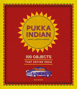 Pukka Indian (100 Objects that Define India) by Jahnvi Lakhota Nandan, Shivani Gupta, 9789351941408