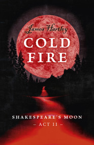 Cold Fire: Shakespeare's Moon, Act II by James Hartley, 9781785357626