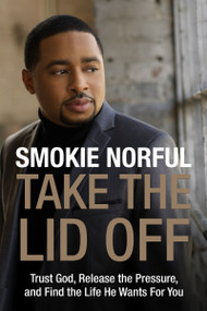 Take the Lid Off (Trust God, Release the Pressure, and Find the Life He Wants for You) - 9780718096373 by Smokie Norful, Samuel R. Chand, 9780718096373