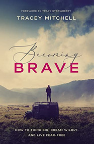 Becoming Brave (How to Think Big, Dream Wildly, and Live Fear-Free) by Tracey Mitchell, 9781400208104