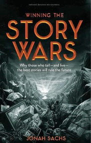 Winning the Story Wars (Why Those Who Tell (and Live) the Best Stories Will Rule the Future) by Jonah Sachs, 9781422143568