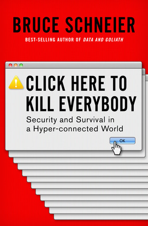 Click Here to Kill Everybody (Security and Survival in a Hyper-connected World) by Bruce Schneier, 9780393608885