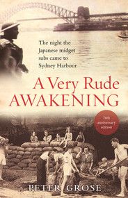 A Very Rude Awakening (The Night the Japanese Midget Subs Came to Sydney Harbour) by Peter Grose, 9781760633301