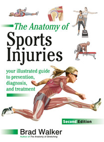 The Anatomy of Sports Injuries, Second Edition (Your Illustrated Guide to Prevention, Diagnosis, and Treatment) by Brad Walker, 9781623172831