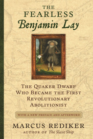 The Fearless Benjamin Lay (The Quaker Dwarf Who Became the First Revolutionary Abolitionist, With a New Preface and Afterword) - 9780807060988 by Marcus Rediker, 9780807060988