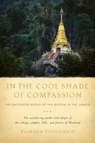 In the Cool Shade of Compassion (The Enchanted World of the Buddha in the Jungle) by Kamala Tiyavanich, 9781611806496