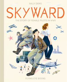 Skyward (The Story of Female Pilots in WWII) by Sally Deng, 9781911171881