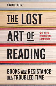 The Lost Art of Reading (Books and Resistance in a Troubled Time) by David L. Ulin, 9781632171948