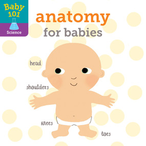 Baby 101: Anatomy for Babies by Jonathan Litton, Thomas Elliott, 9780525648772