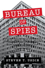 Bureau of Spies (The Secret Connections between Espionage and Journalism in Washington) by Steven T. Usdin, 9781633884762