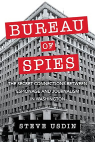 Bureau of Spies (The Secret Connections between Espionage and Journalism in Washington) by Steven T. Usdin, 9781633884762