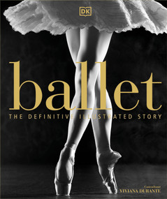 Ballet (The Definitive Illustrated Story) by DK, Viviana Durante, 9781465474780