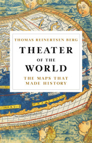 Theater of the World (The Maps that Made History) by Alison McCullough, Thomas Reinertsen Berg, 9780316450768