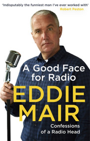 A Good Face for Radio (Confessions of a Radio Head) by Eddie Mair, 9780349143156