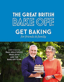 The Great British Bake Off: Get Baking for Friends and Family by Paul Hollywood, Prue Leith, the Bake Off Team, 9780751574647
