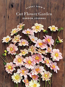 Floret Farm's Cut Flower Garden: Garden Journal ((Gifts for Floral Designers, Gifts for Women, Floral Journal)) by Erin Benzakein, Michele M. Waite, 9781452172910