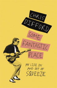 Some Fantastic Place (My Life In and Out of Squeeze) - 9781474605687 by Chris Difford, 9781474605687