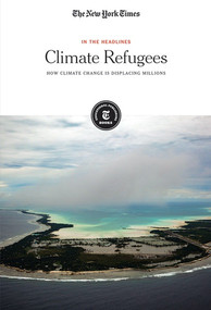Climate Refugees (How Climate Change Is Displacing Millions) by The New York Times Editorial Staff, 9781642820102