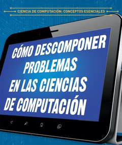 Cómo descomponer problemas en las ciencias de computación (Breaking Down Problems in Computer Science) by Barbara M. Linde, Alberto Jiménez, 9781538334041