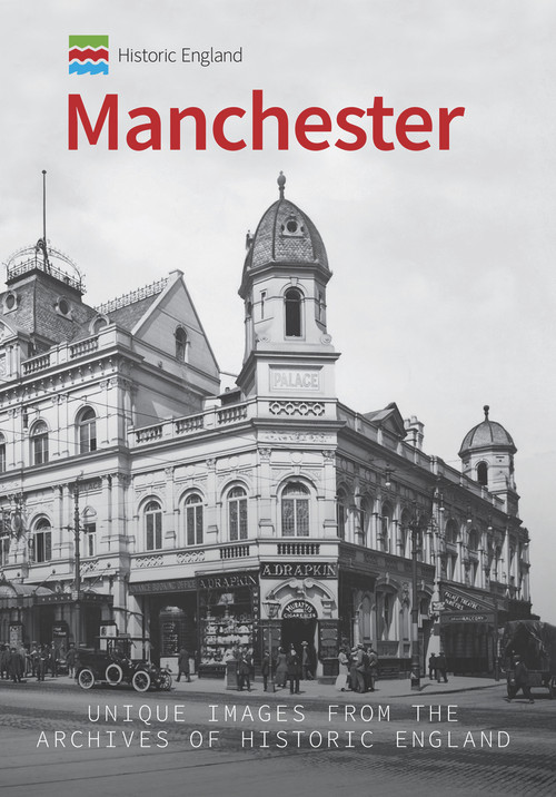 Historic England: Manchester (Unique Images from the Archives of Historic England) by Jean Bradburn, Historic England, 9781445675367