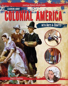 Learning About Colonial America with Arts & Crafts by Paul Challen, 9781477758342
