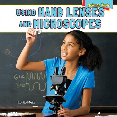 Using Hand Lenses and Microscopes by Lorijo Metz, 9781448898329