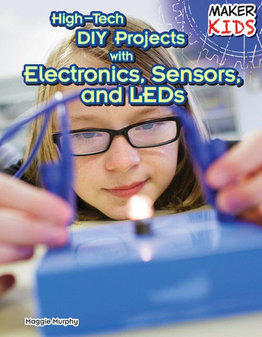 High-Tech DIY Projects with Electronics, Sensors, and LEDs by Maggie Murphy, 9781477766781